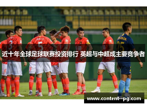 近十年全球足球联赛投资排行 英超与中超成主要竞争者
