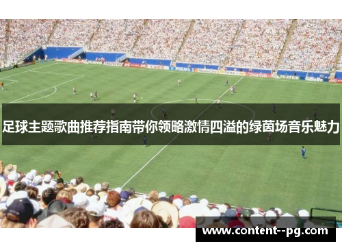 足球主题歌曲推荐指南带你领略激情四溢的绿茵场音乐魅力 足球主题歌曲推荐指南带你领略激情四溢的绿茵场音乐魅力