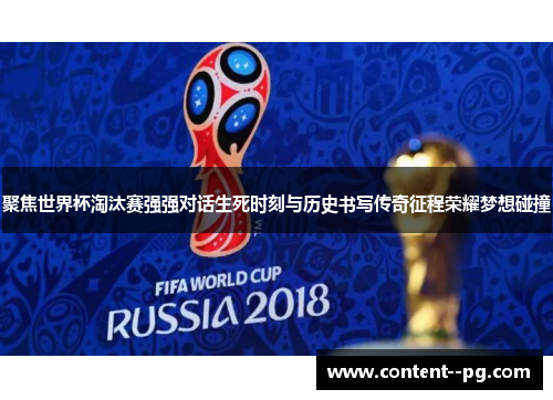 聚焦世界杯淘汰赛强强对话生死时刻与历史书写传奇征程荣耀梦想碰撞 聚焦世界杯淘汰赛强强对话生死时刻与历史书写传奇征程荣耀梦想碰撞