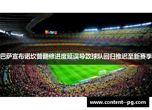 巴萨宣布诺坎普翻修进度延误导致球队回归推迟至新赛季