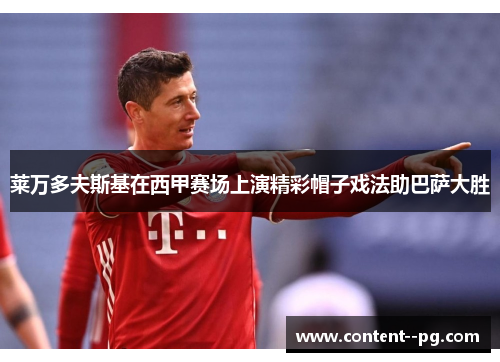 莱万多夫斯基在西甲赛场上演精彩帽子戏法助巴萨大胜
