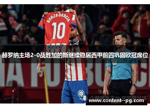 赫罗纳主场2-0战胜加的斯继续稳居西甲前四巩固欧冠席位