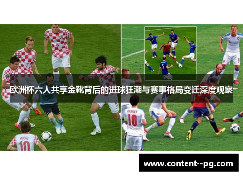 欧洲杯六人共享金靴背后的进球狂潮与赛事格局变迁深度观察 欧洲杯六人共享金靴背后的进球狂潮与赛事格局变迁深度观察